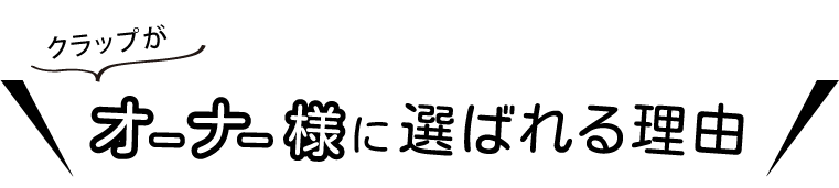 クラップがオーナー様に選ばれる理由